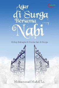 Image of Agar di Surga Bersama Nabi : Hidup Bahagia di Dunia dan di Surga