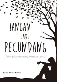 Image of Jangan Jadi Pecundang : Fokus Pada Kekuatan, Kalahkan Lawan